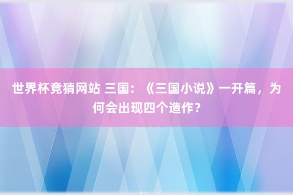 世界杯竞猜网站 三国：《三国小说》一开篇，为何会出现四个造作？