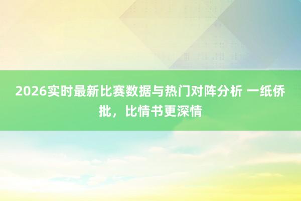 2026实时最新比赛数据与热门对阵分析 一纸侨批，比情书更深情