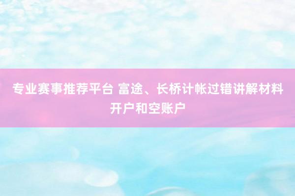 专业赛事推荐平台 富途、长桥计帐过错讲解材料开户和空账户