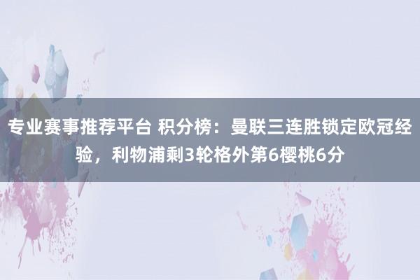 专业赛事推荐平台 积分榜：曼联三连胜锁定欧冠经验，<a href=